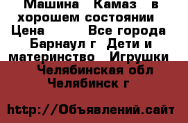 Машина ''Камаз'' в хорошем состоянии › Цена ­ 400 - Все города, Барнаул г. Дети и материнство » Игрушки   . Челябинская обл.,Челябинск г.